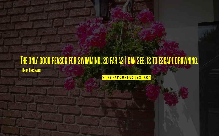 Good Swimming Quotes By Helen Cresswell: The only good reason for swimming, so far