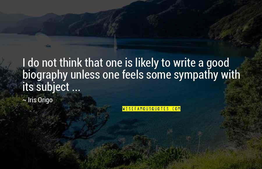 Good Sympathy Quotes By Iris Origo: I do not think that one is likely