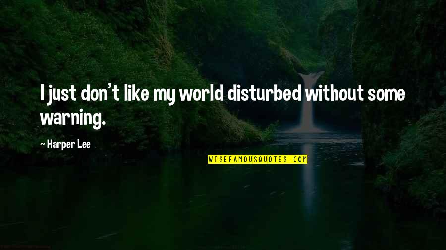 Good Tactical Quotes By Harper Lee: I just don't like my world disturbed without