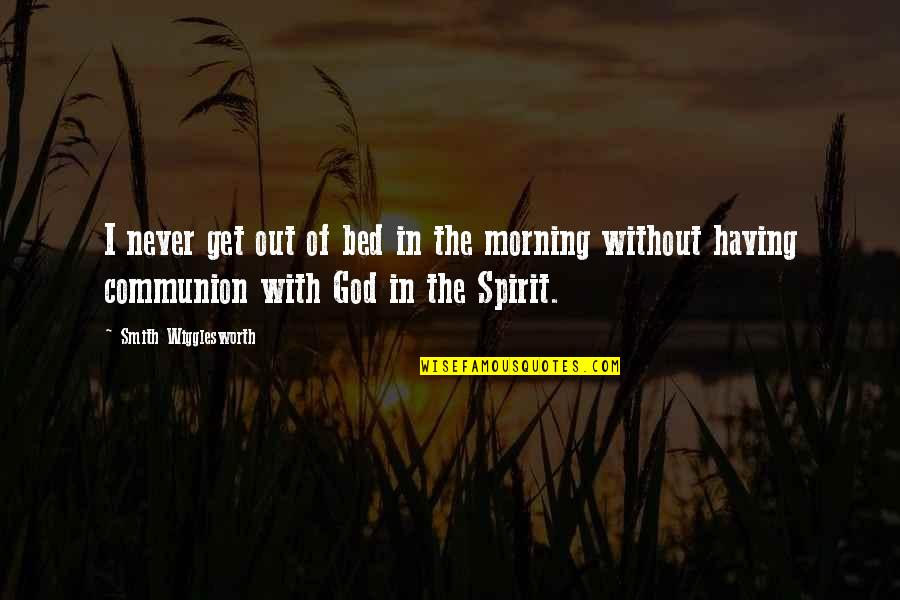 Good Tactical Quotes By Smith Wigglesworth: I never get out of bed in the