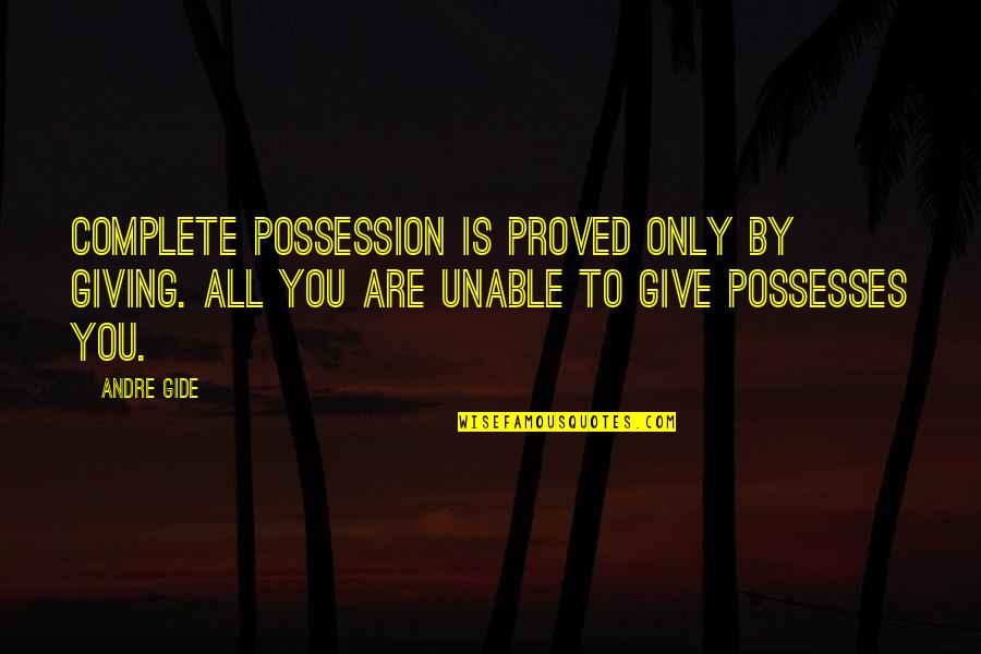 Good Tailgating Quotes By Andre Gide: Complete possession is proved only by giving. All