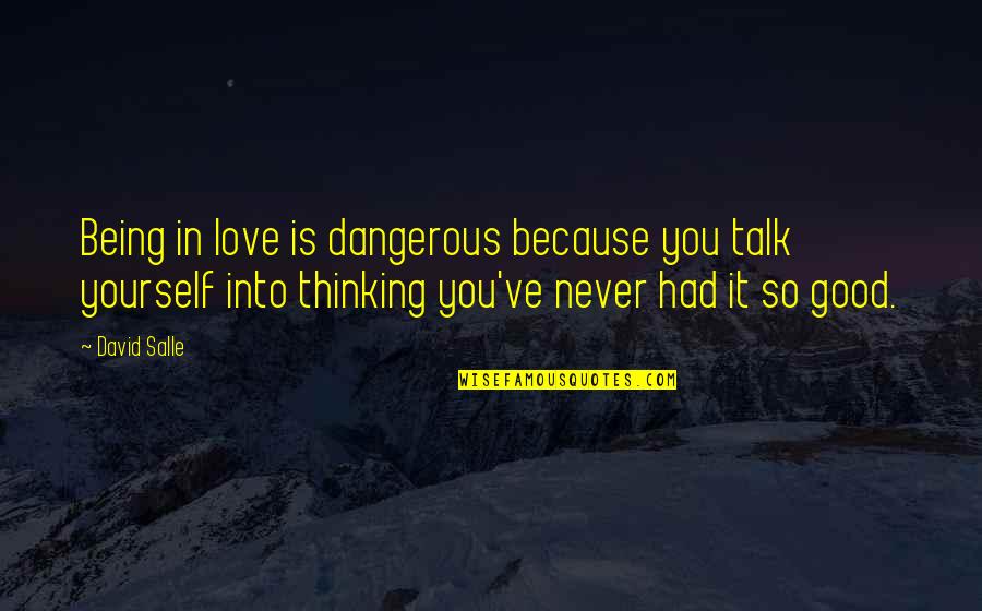 Good Talk Quotes By David Salle: Being in love is dangerous because you talk Good Talk Quotes By David Salle: Being in love is dangerous because you talk