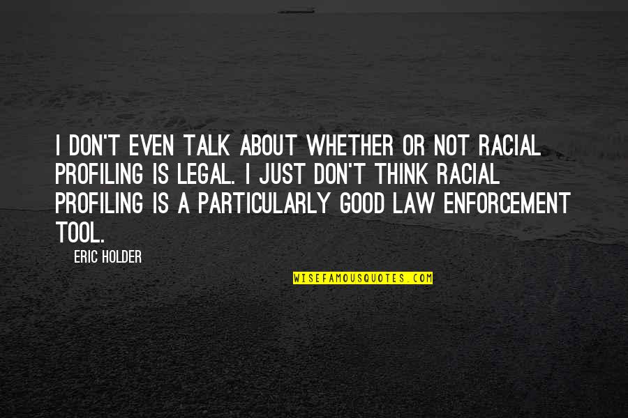Good Talk Quotes By Eric Holder: I don't even talk about whether or not Good Talk Quotes By Eric Holder: I don't even talk about whether or not