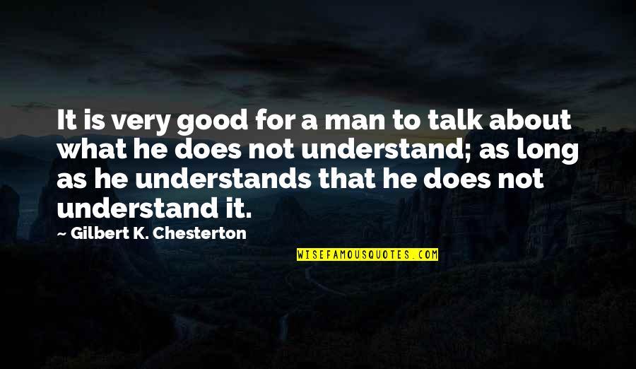 Good Talk Quotes By Gilbert K. Chesterton: It is very good for a man to Good Talk Quotes By Gilbert K. Chesterton: It is very good for a man to