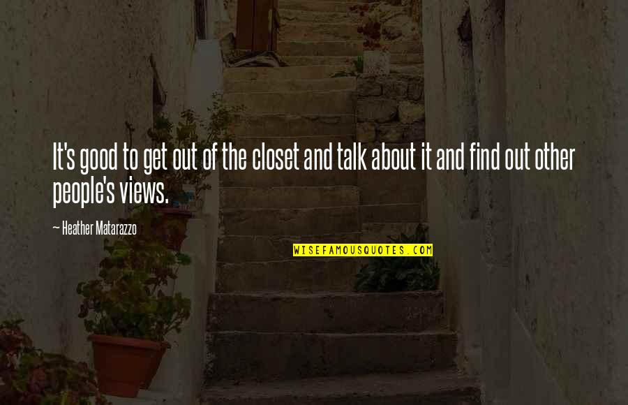 Good Talk Quotes By Heather Matarazzo: It's good to get out of the closet Good Talk Quotes By Heather Matarazzo: It's good to get out of the closet