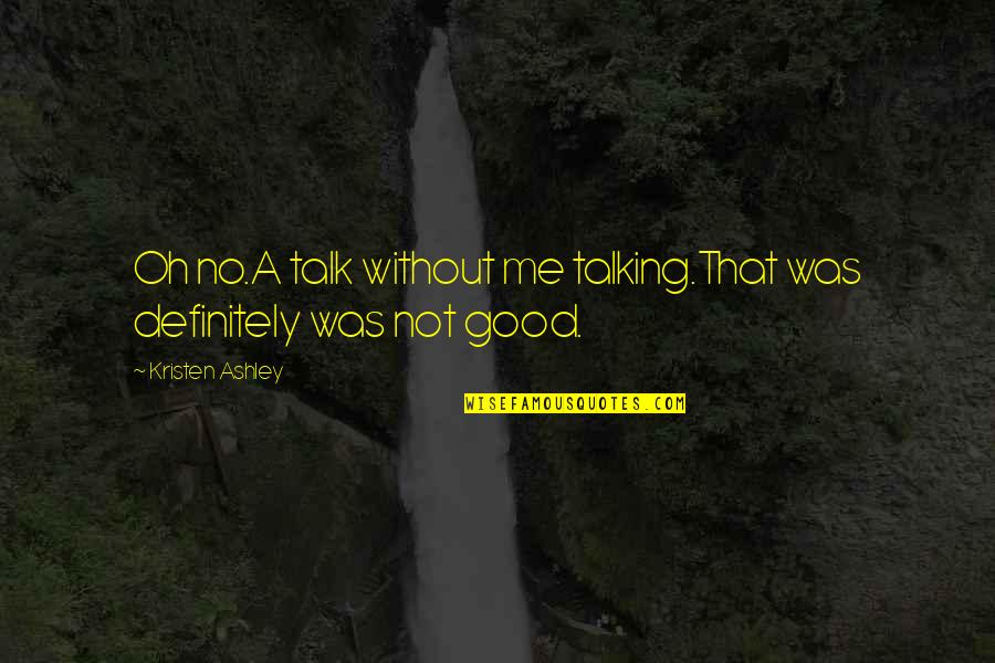 Good Talk Quotes By Kristen Ashley: Oh no.A talk without me talking.That was definitely Good Talk Quotes By Kristen Ashley: Oh no.A talk without me talking.That was definitely