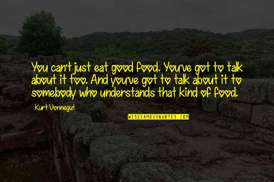 Good Talk Quotes By Kurt Vonnegut: You can't just eat good food. You've got Good Talk Quotes By Kurt Vonnegut: You can't just eat good food. You've got