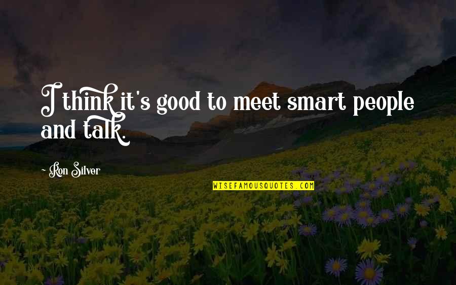 Good Talk Quotes By Ron Silver: I think it's good to meet smart people Good Talk Quotes By Ron Silver: I think it's good to meet smart people