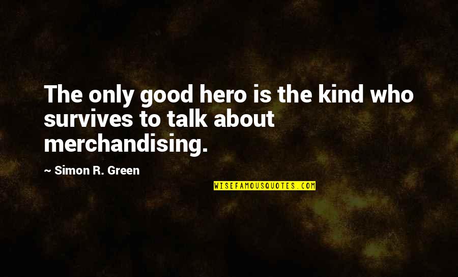 Good Talk Quotes By Simon R. Green: The only good hero is the kind who