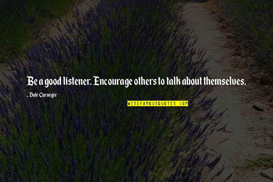 Good Talk With Friends Quotes By Dale Carnegie: Be a good listener. Encourage others to talk Good Talk With Friends Quotes By Dale Carnegie: Be a good listener. Encourage others to talk