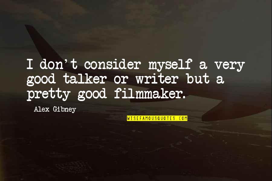 Good Talker Quotes By Alex Gibney: I don't consider myself a very good talker