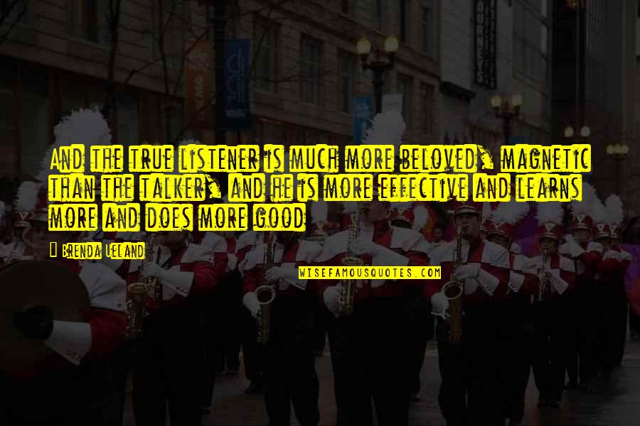 Good Talker Quotes By Brenda Ueland: And the true listener is much more beloved, Good Talker Quotes By Brenda Ueland: And the true listener is much more beloved,