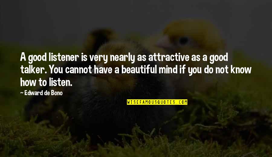 Good Talker Quotes By Edward De Bono: A good listener is very nearly as attractive Good Talker Quotes By Edward De Bono: A good listener is very nearly as attractive