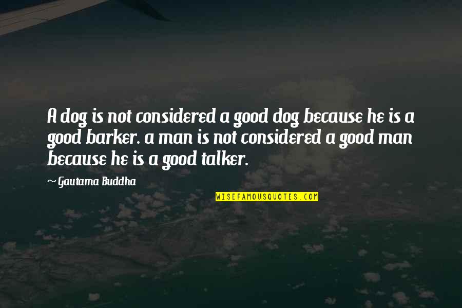 Good Talker Quotes By Gautama Buddha: A dog is not considered a good dog Good Talker Quotes By Gautama Buddha: A dog is not considered a good dog