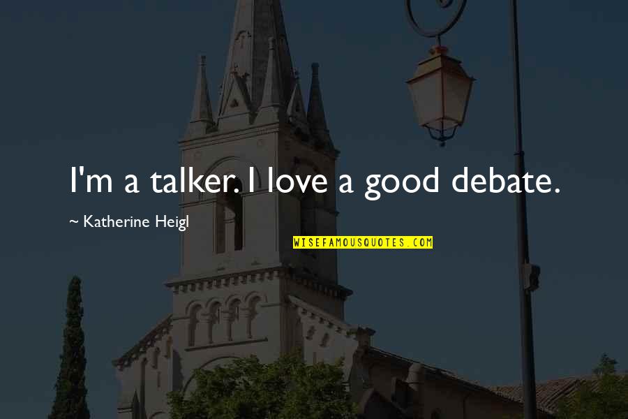 Good Talker Quotes By Katherine Heigl: I'm a talker. I love a good debate. Good Talker Quotes By Katherine Heigl: I'm a talker. I love a good debate.