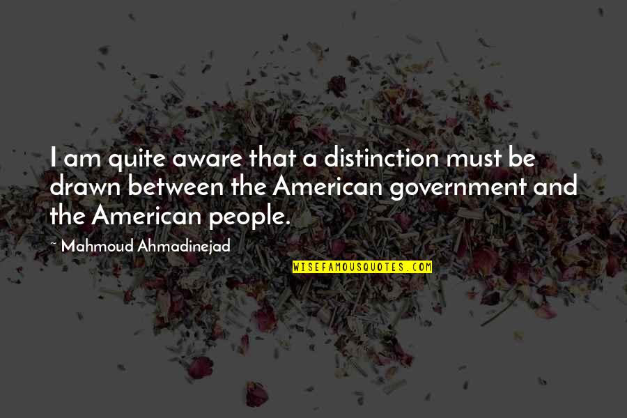 Good Talker Quotes By Mahmoud Ahmadinejad: I am quite aware that a distinction must Good Talker Quotes By Mahmoud Ahmadinejad: I am quite aware that a distinction must