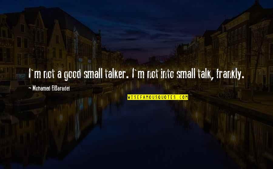 Good Talker Quotes By Mohamed ElBaradei: I'm not a good small talker. I'm not Good Talker Quotes By Mohamed ElBaradei: I'm not a good small talker. I'm not