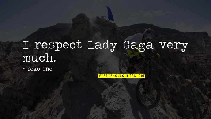 Good Tardy Quotes By Yoko Ono: I respect Lady Gaga very much. Good Tardy Quotes By Yoko Ono: I respect Lady Gaga very much.