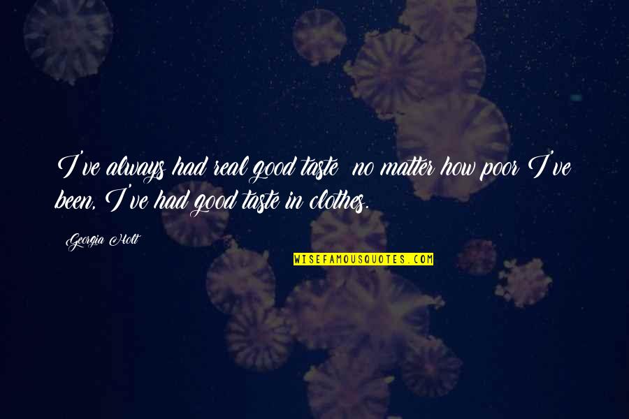 Good Taste In Clothes Quotes By Georgia Holt: I've always had real good taste; no matter Good Taste In Clothes Quotes By Georgia Holt: I've always had real good taste; no matter