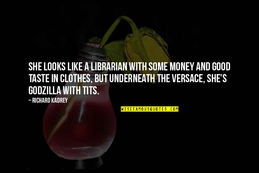 Good Taste In Clothes Quotes By Richard Kadrey: She looks like a librarian with some money Good Taste In Clothes Quotes By Richard Kadrey: She looks like a librarian with some money