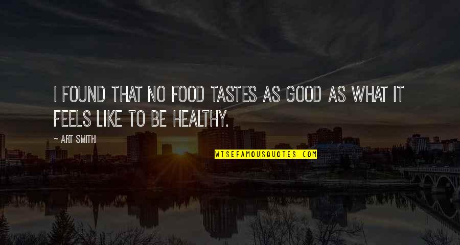 Good Taste In Food Quotes By Art Smith: I found that no food tastes as good