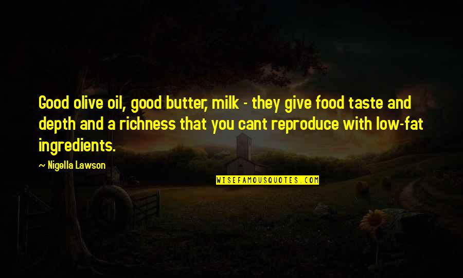 Good Taste In Food Quotes By Nigella Lawson: Good olive oil, good butter, milk - they