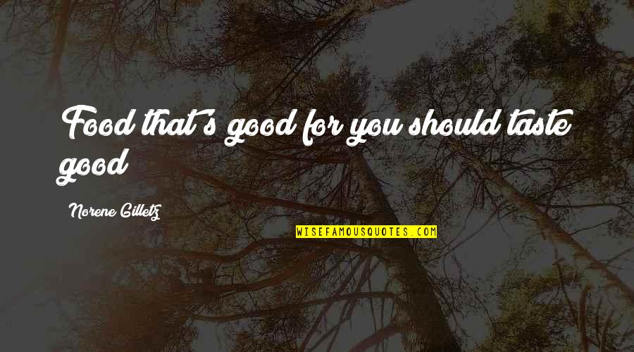 Good Taste In Food Quotes By Norene Gilletz: Food that's good for you should taste good! Good Taste In Food Quotes By Norene Gilletz: Food that's good for you should taste good!