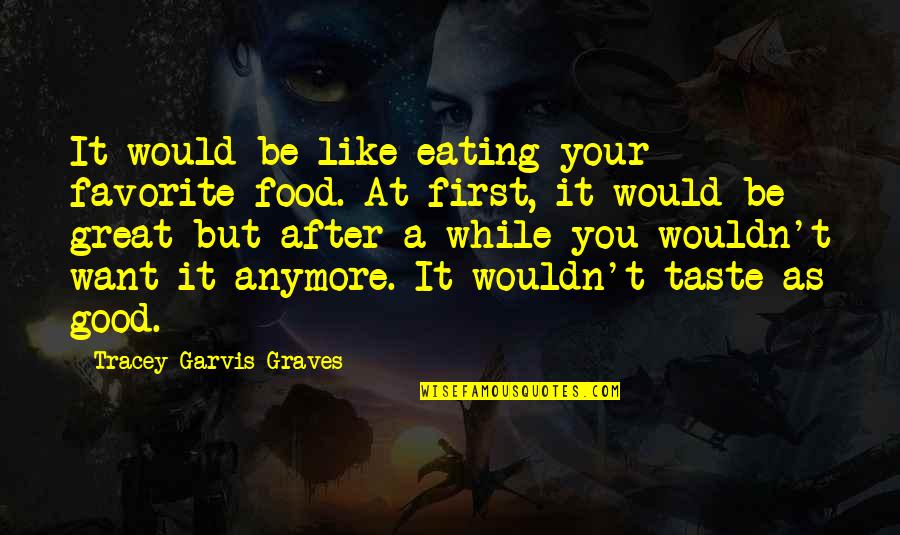Good Taste In Food Quotes By Tracey Garvis-Graves: It would be like eating your favorite food.