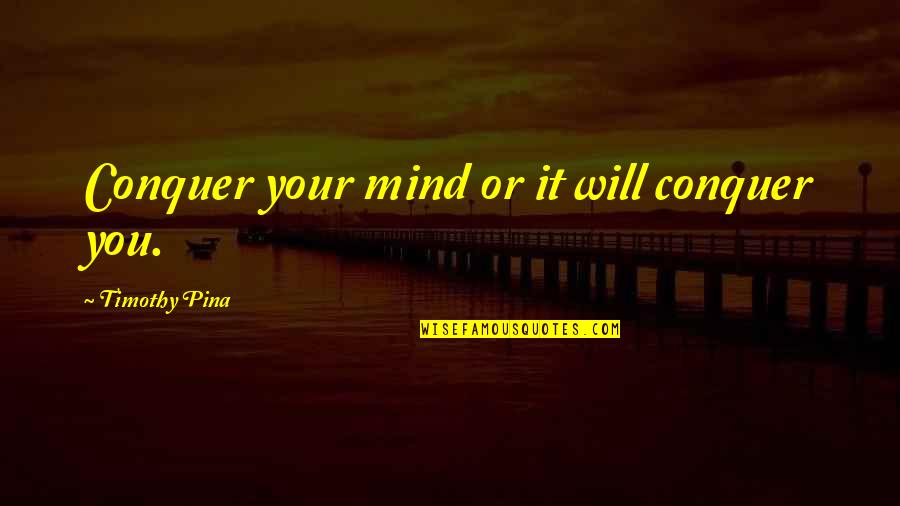 Good Taste Travel Quotes By Timothy Pina: Conquer your mind or it will conquer you.