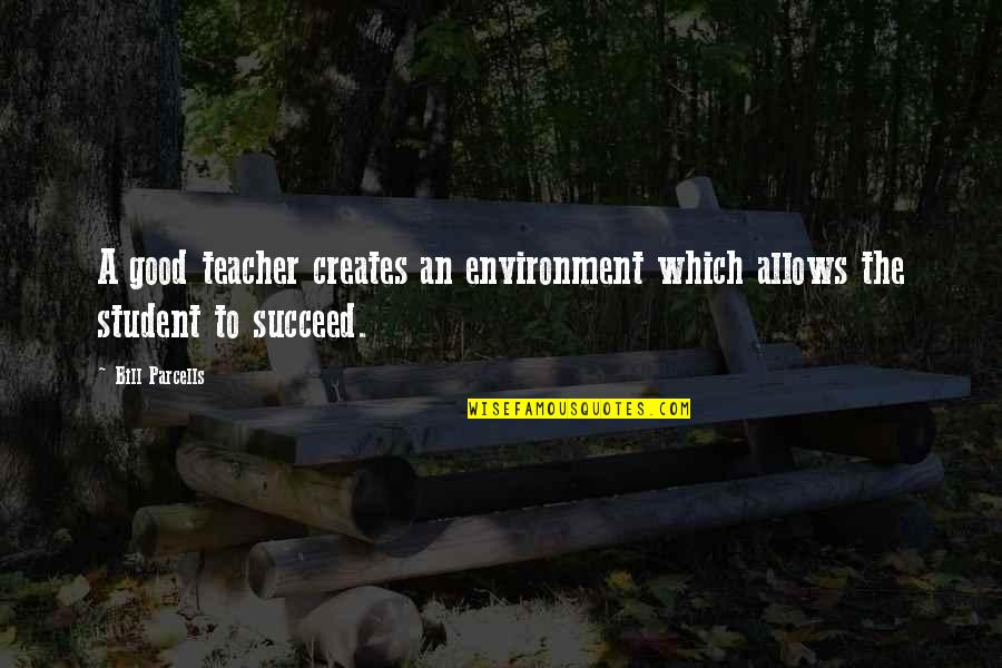 Good Teacher And Good Student Quotes By Bill Parcells: A good teacher creates an environment which allows