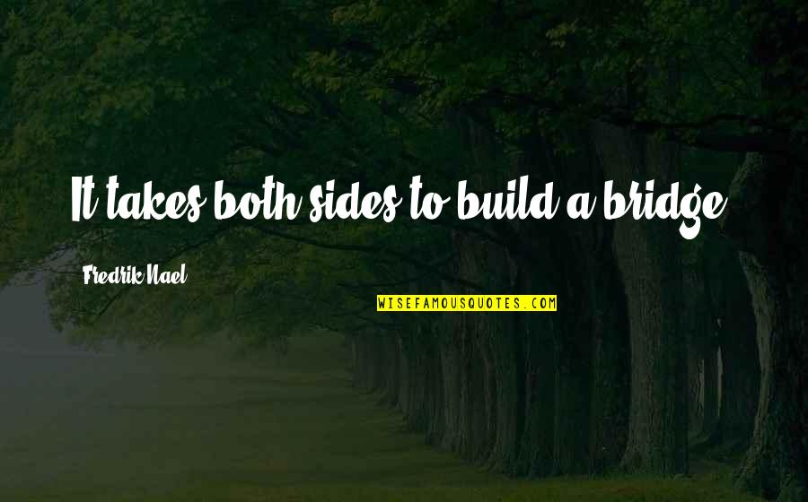 Good Teachers And Bad Teachers Quotes By Fredrik Nael: It takes both sides to build a bridge.