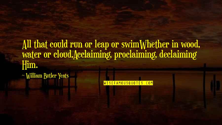 Good Teachers Funny Quotes By William Butler Yeats: All that could run or leap or swimWhether