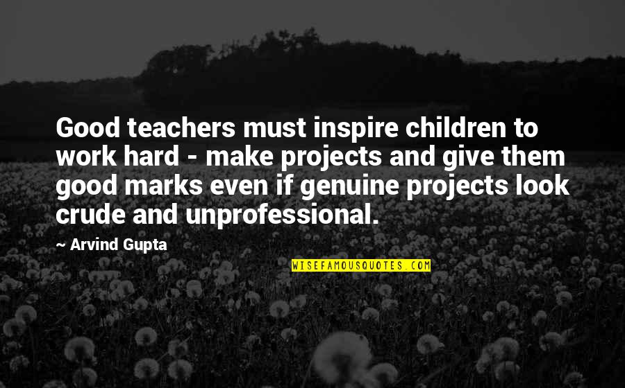 Good Teachers Quotes By Arvind Gupta: Good teachers must inspire children to work hard
