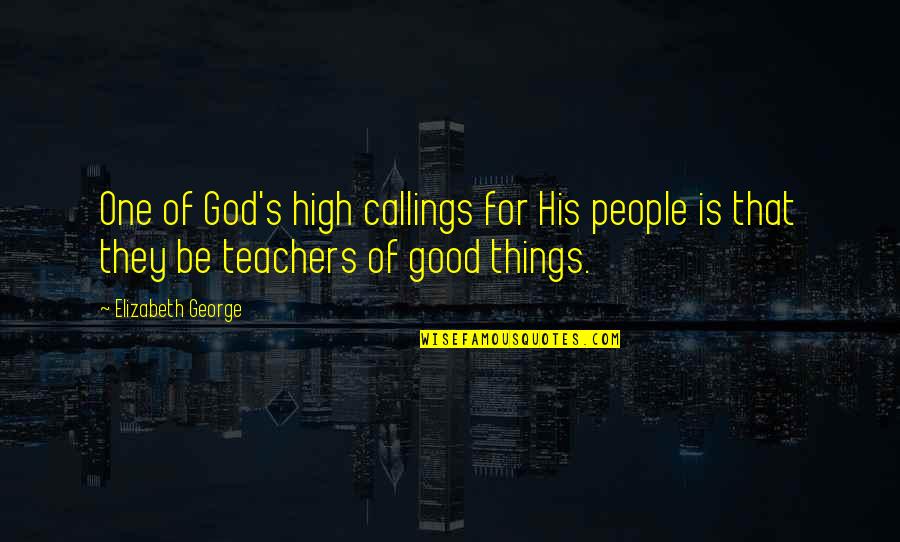 Good Teachers Quotes By Elizabeth George: One of God's high callings for His people