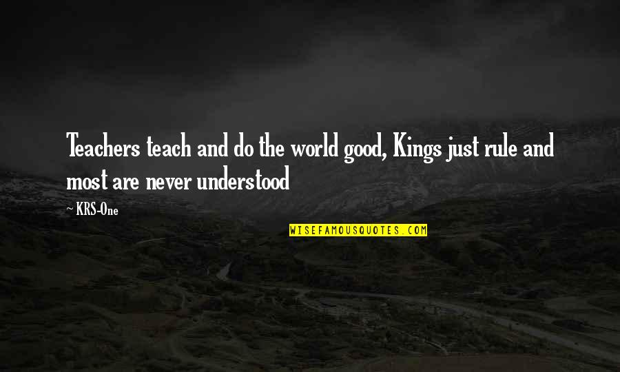 Good Teachers Quotes By KRS-One: Teachers teach and do the world good, Kings