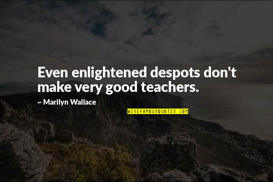 Good Teachers Quotes By Marilyn Wallace: Even enlightened despots don't make very good teachers.