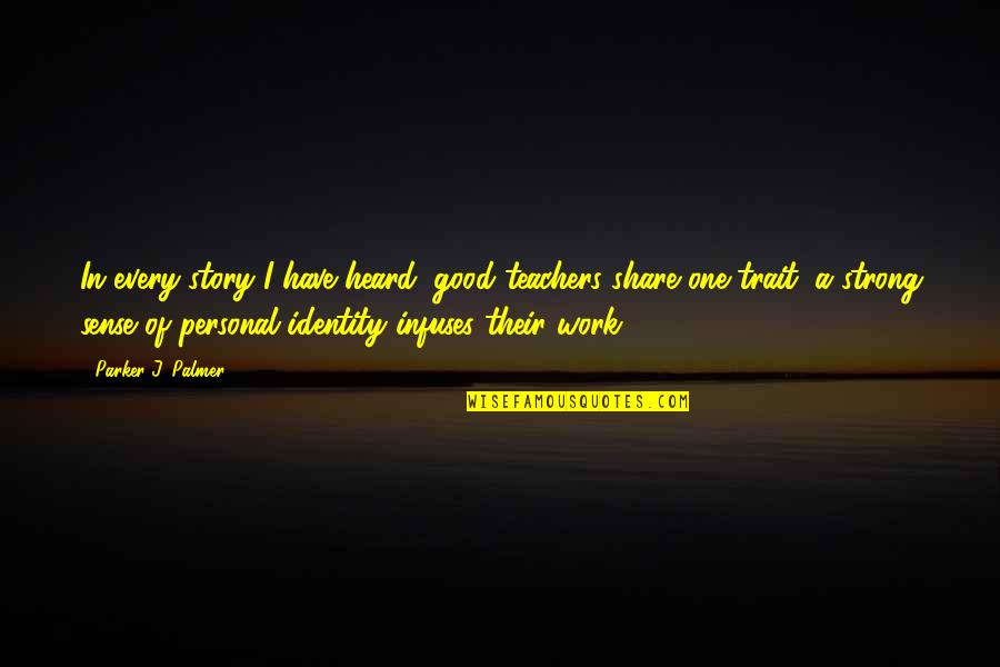 Good Teachers Quotes By Parker J. Palmer: In every story I have heard, good teachers