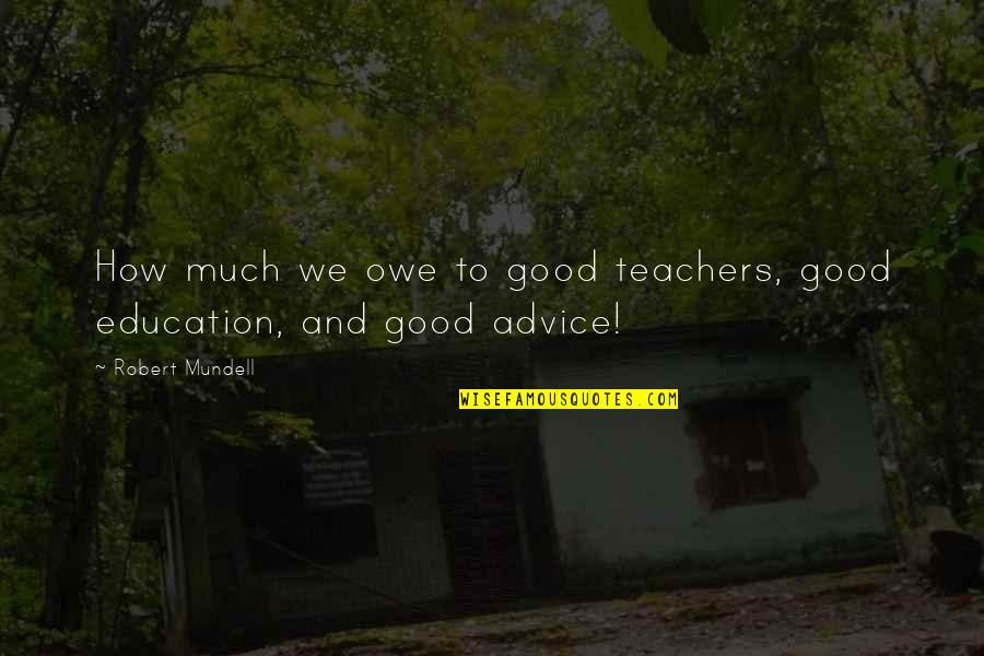Good Teachers Quotes By Robert Mundell: How much we owe to good teachers, good