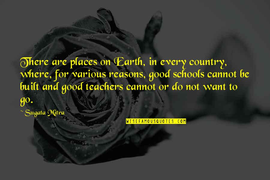 Good Teachers Quotes By Sugata Mitra: There are places on Earth, in every country,