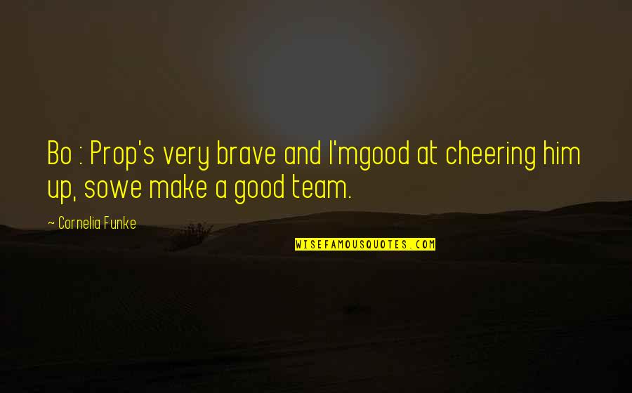 Good Team Quotes By Cornelia Funke: Bo : Prop's very brave and I'mgood at