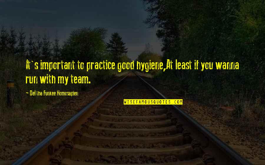 Good Team Quotes By Del Tha Funkee Homosapien: It's important to practice good hygiene,At least if