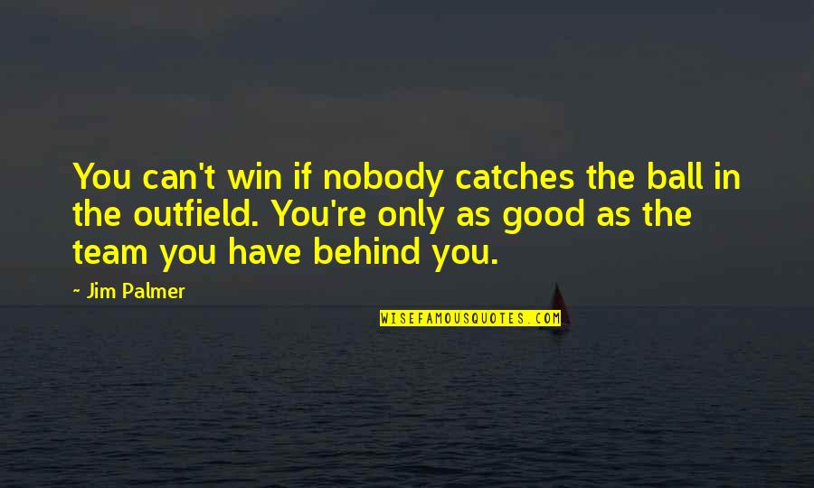 Good Team Quotes By Jim Palmer: You can't win if nobody catches the ball