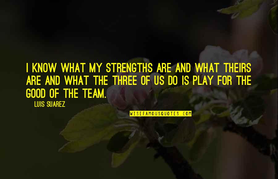 Good Team Quotes By Luis Suarez: I know what my strengths are and what