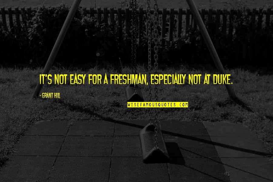 Good Teaming Quotes By Grant Hill: It's not easy for a freshman, especially not