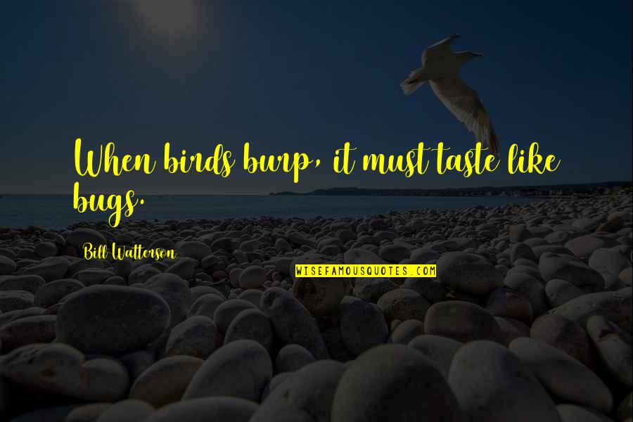 Good Teammate Quotes By Bill Watterson: When birds burp, it must taste like bugs.