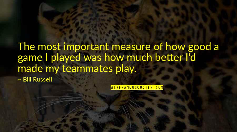 Good Teammates Quotes By Bill Russell: The most important measure of how good a