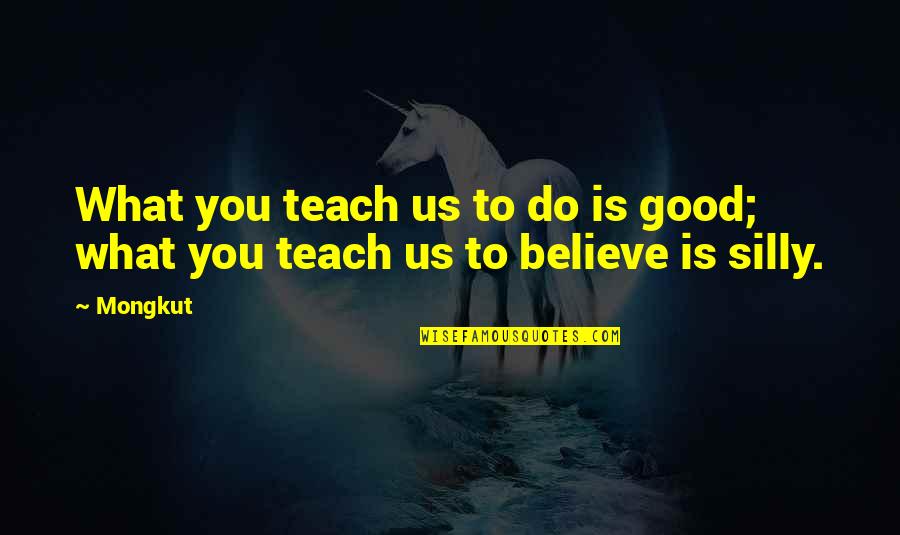 Good Teammates Quotes By Mongkut: What you teach us to do is good;