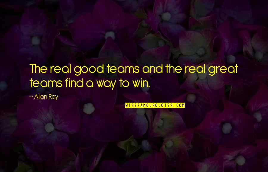 Good Teams Quotes By Allan Ray: The real good teams and the real great