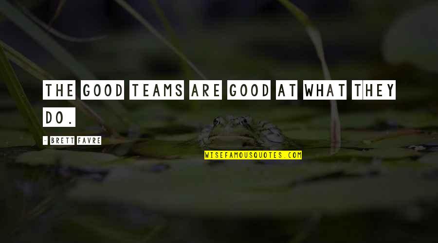 Good Teams Quotes By Brett Favre: The good teams are good at what they