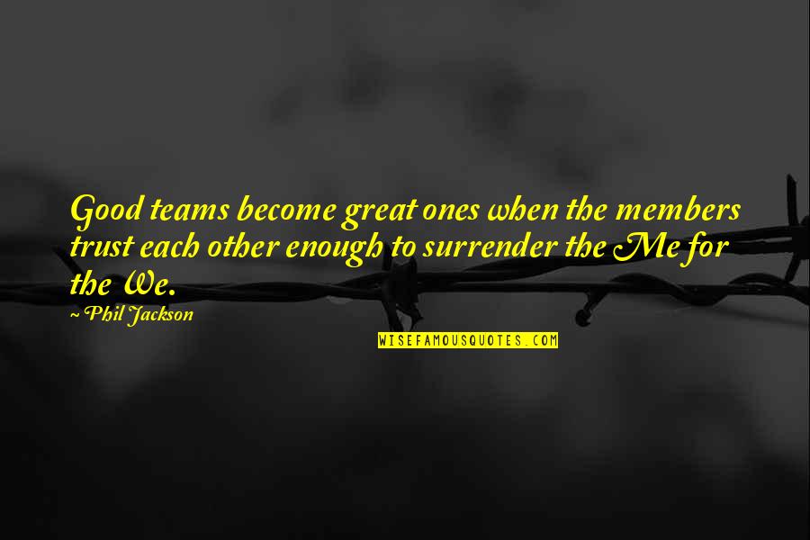 Good Teams Quotes By Phil Jackson: Good teams become great ones when the members